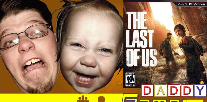 Daddy Gamer Episode 4 – The Last of Us