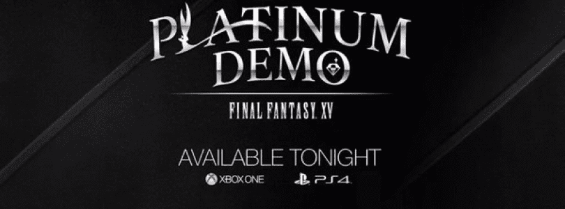Final Fantasy XV Platinum Demo Out….. Tonight on Xbox One and PS4