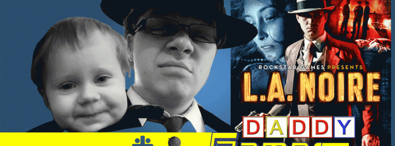 Daddy Gamer Episode 6 – LA Noire